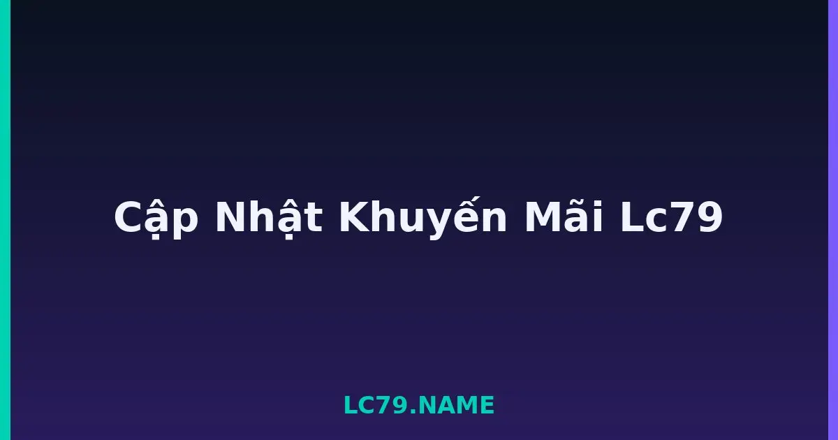 Cập Nhật Khuyến Mãi Lc79 LC79